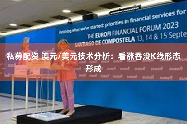 私募配资 澳元/美元技术分析：看涨吞没K线形态形成
